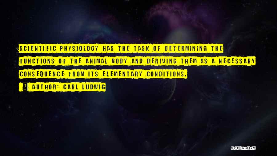 Carl Ludwig Quotes: Scientific Physiology Has The Task Of Determining The Functions Of The Animal Body And Deriving Them As A Necessary Consequence