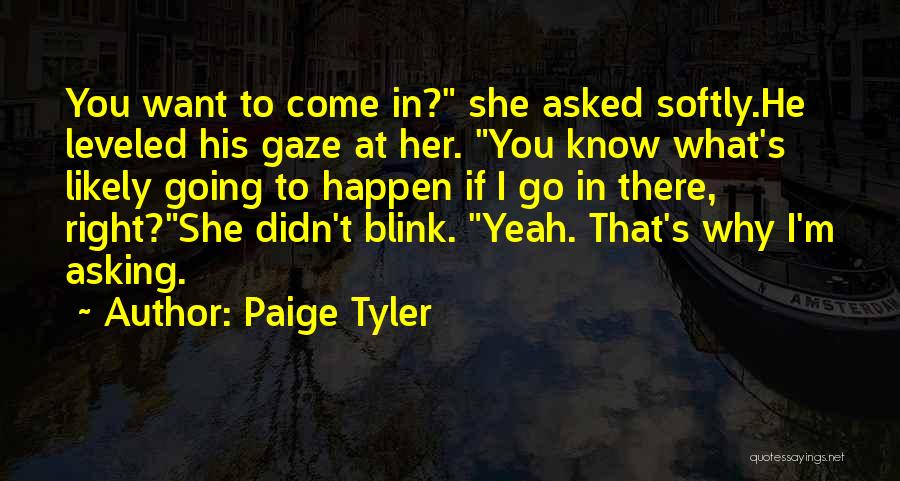 Paige Tyler Quotes: You Want To Come In? She Asked Softly.he Leveled His Gaze At Her. You Know What's Likely Going To Happen