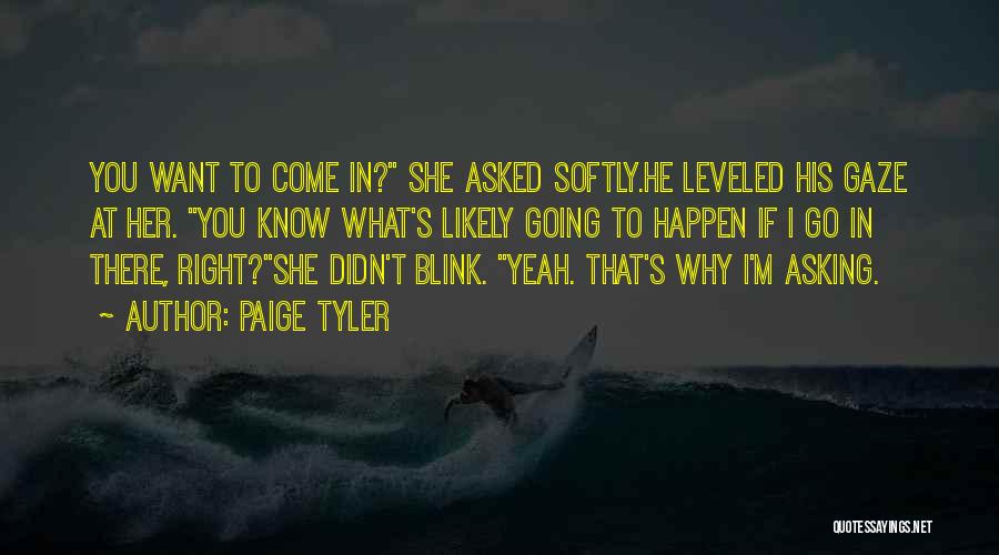 Paige Tyler Quotes: You Want To Come In? She Asked Softly.he Leveled His Gaze At Her. You Know What's Likely Going To Happen