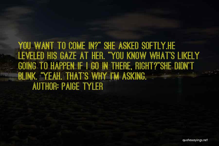 Paige Tyler Quotes: You Want To Come In? She Asked Softly.he Leveled His Gaze At Her. You Know What's Likely Going To Happen