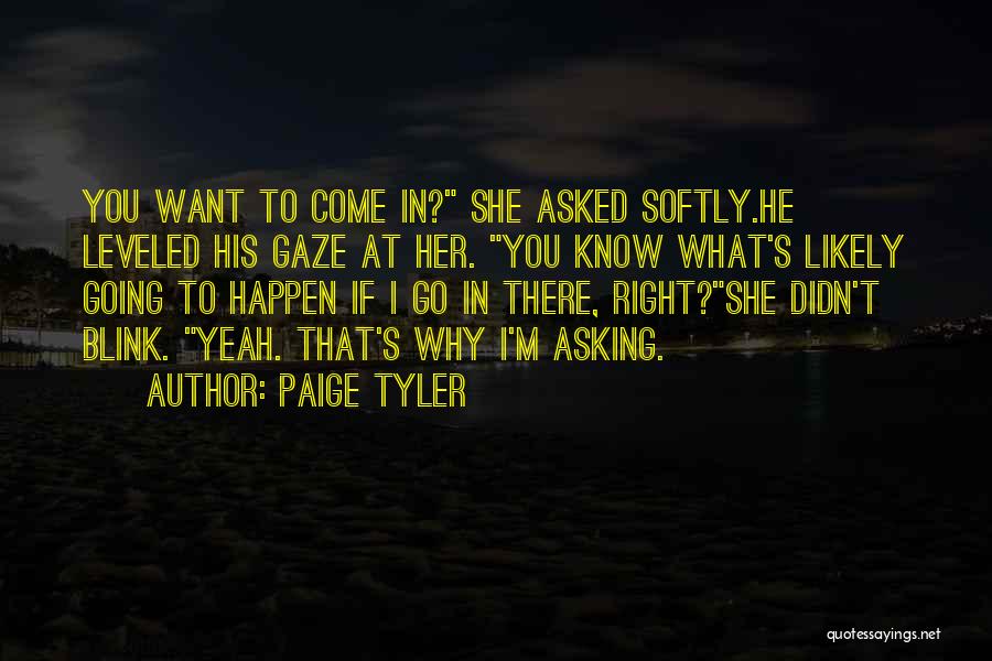 Paige Tyler Quotes: You Want To Come In? She Asked Softly.he Leveled His Gaze At Her. You Know What's Likely Going To Happen