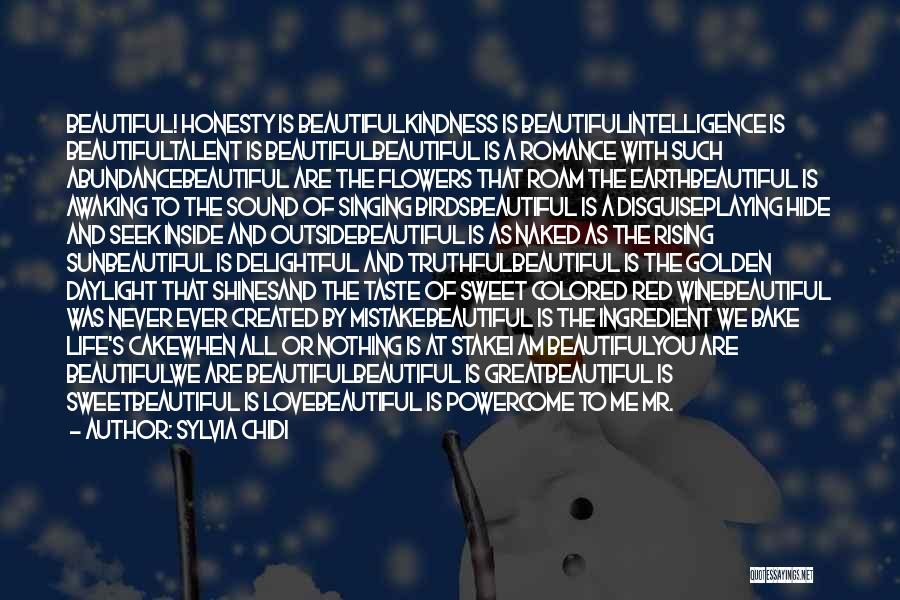 Sylvia Chidi Quotes: Beautiful! Honesty Is Beautifulkindness Is Beautifulintelligence Is Beautifultalent Is Beautifulbeautiful Is A Romance With Such Abundancebeautiful Are The Flowers That