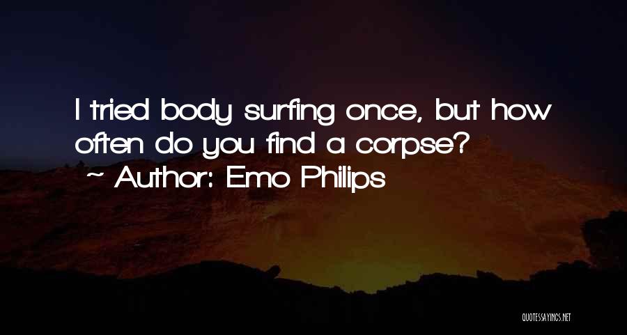 Emo Philips Quotes: I Tried Body Surfing Once, But How Often Do You Find A Corpse?