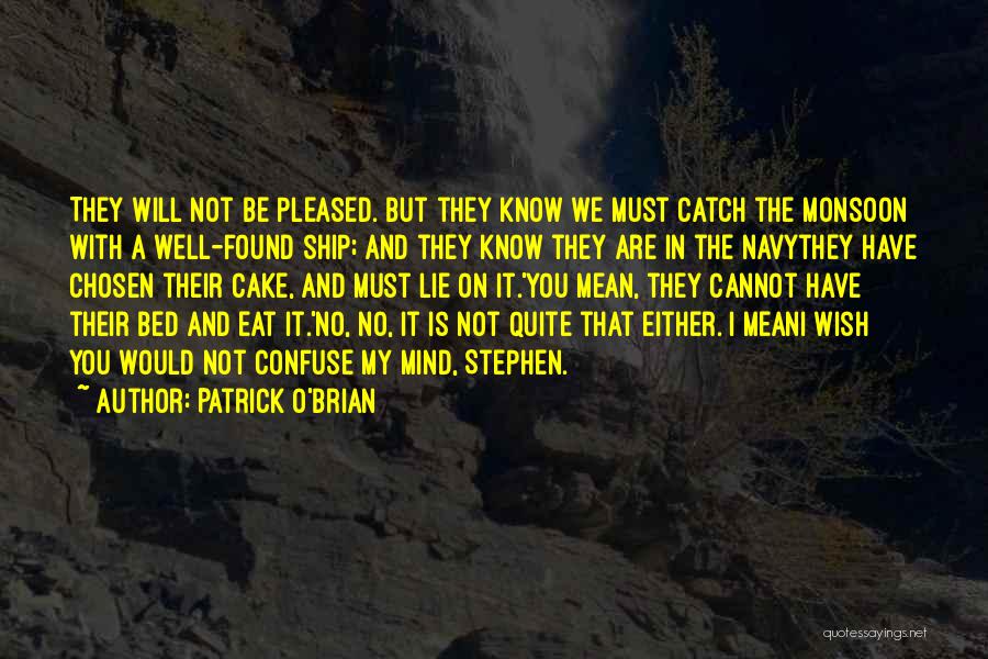 Patrick O'Brian Quotes: They Will Not Be Pleased. But They Know We Must Catch The Monsoon With A Well-found Ship; And They Know