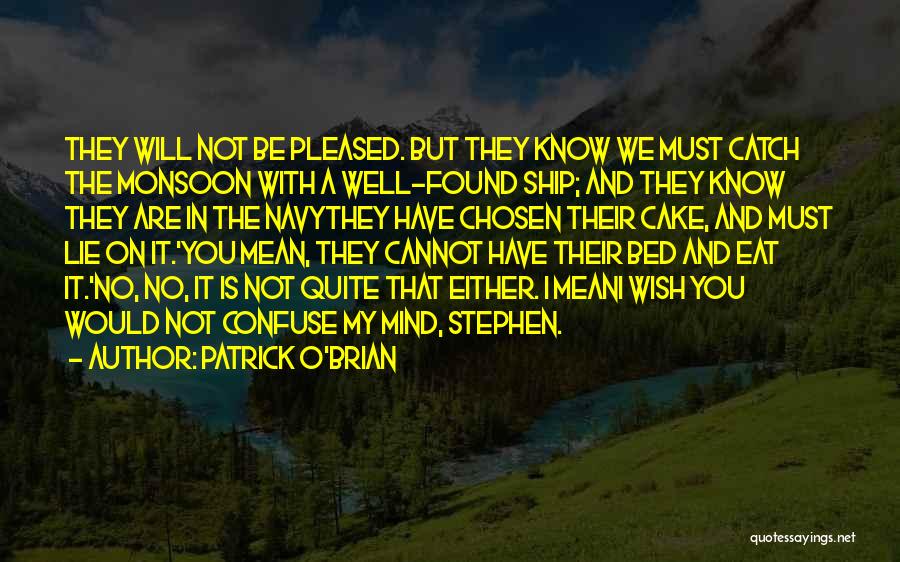 Patrick O'Brian Quotes: They Will Not Be Pleased. But They Know We Must Catch The Monsoon With A Well-found Ship; And They Know