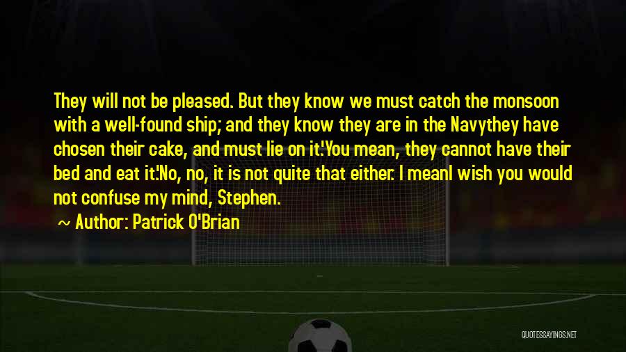 Patrick O'Brian Quotes: They Will Not Be Pleased. But They Know We Must Catch The Monsoon With A Well-found Ship; And They Know