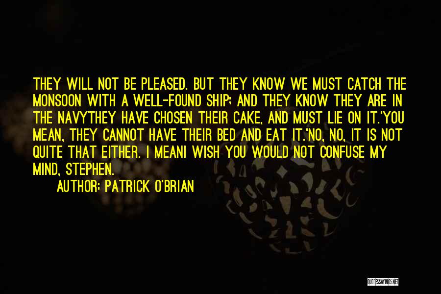 Patrick O'Brian Quotes: They Will Not Be Pleased. But They Know We Must Catch The Monsoon With A Well-found Ship; And They Know