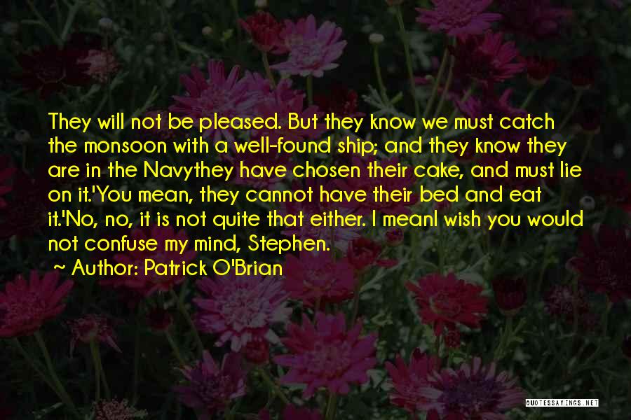 Patrick O'Brian Quotes: They Will Not Be Pleased. But They Know We Must Catch The Monsoon With A Well-found Ship; And They Know
