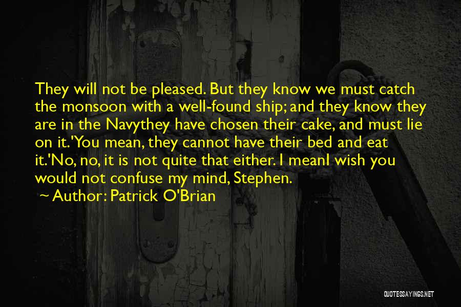 Patrick O'Brian Quotes: They Will Not Be Pleased. But They Know We Must Catch The Monsoon With A Well-found Ship; And They Know