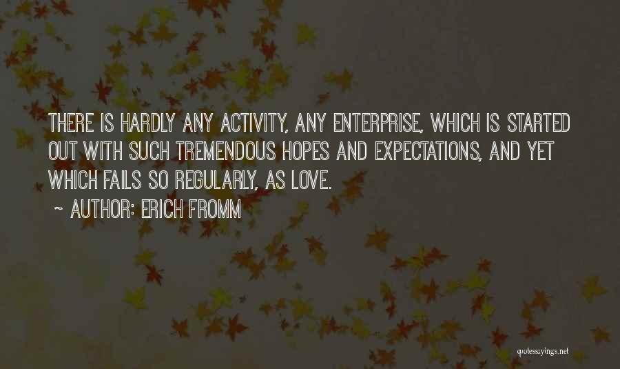 Erich Fromm Quotes: There Is Hardly Any Activity, Any Enterprise, Which Is Started Out With Such Tremendous Hopes And Expectations, And Yet Which