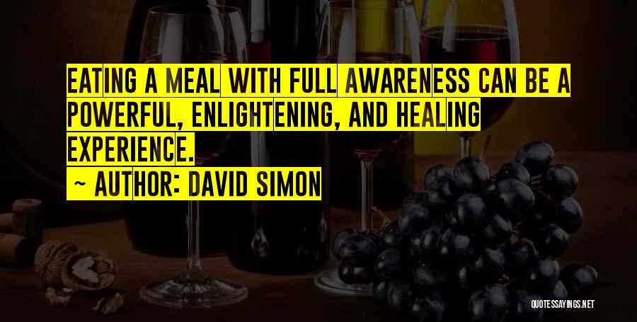 David Simon Quotes: Eating A Meal With Full Awareness Can Be A Powerful, Enlightening, And Healing Experience.