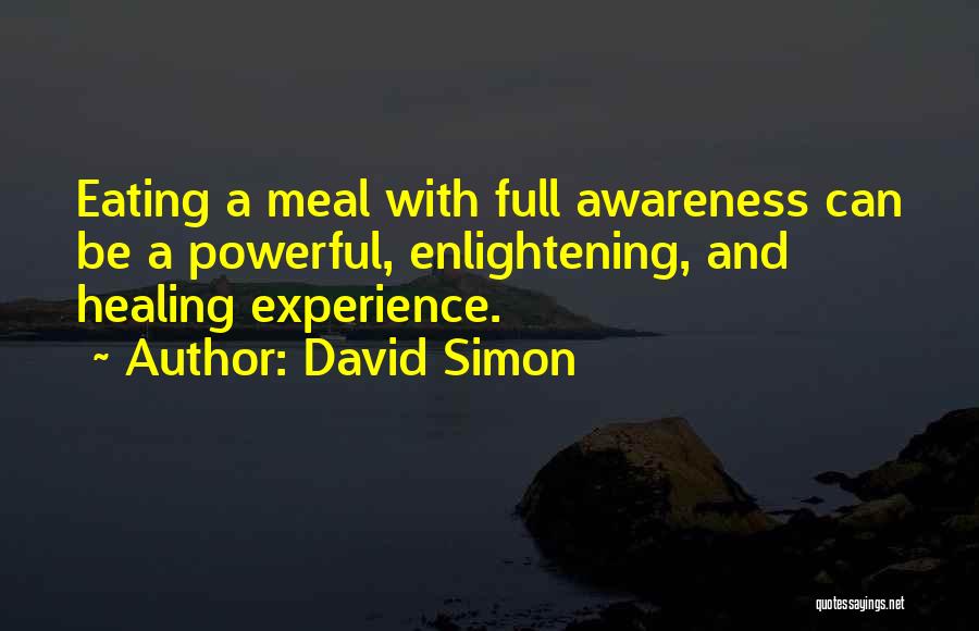 David Simon Quotes: Eating A Meal With Full Awareness Can Be A Powerful, Enlightening, And Healing Experience.