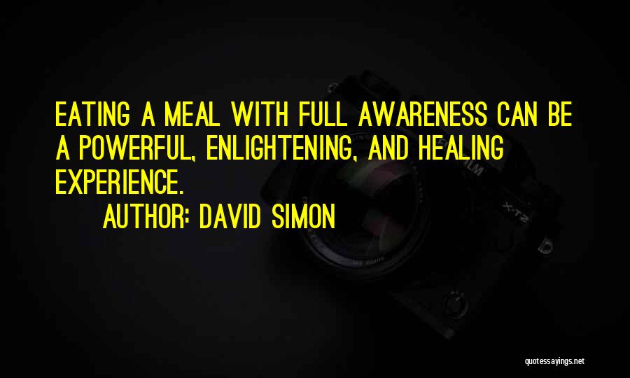 David Simon Quotes: Eating A Meal With Full Awareness Can Be A Powerful, Enlightening, And Healing Experience.