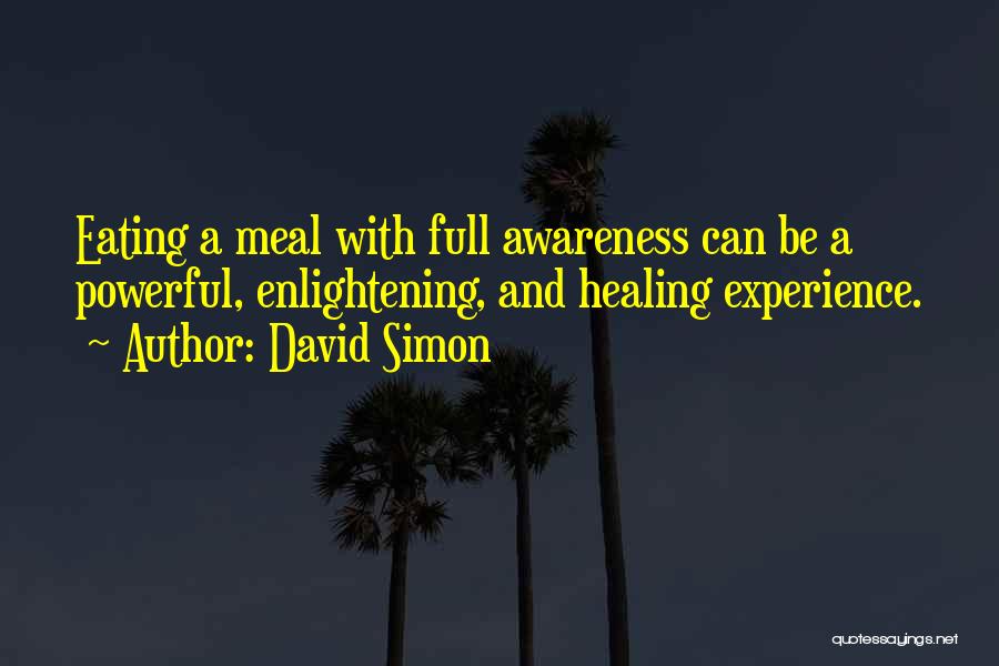 David Simon Quotes: Eating A Meal With Full Awareness Can Be A Powerful, Enlightening, And Healing Experience.