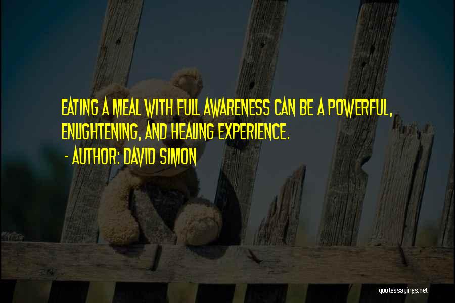 David Simon Quotes: Eating A Meal With Full Awareness Can Be A Powerful, Enlightening, And Healing Experience.