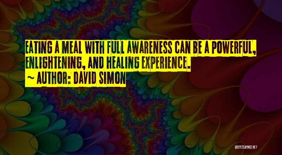 David Simon Quotes: Eating A Meal With Full Awareness Can Be A Powerful, Enlightening, And Healing Experience.