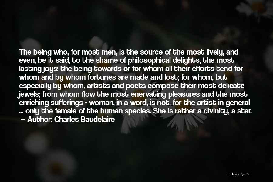 Charles Baudelaire Quotes: The Being Who, For Most Men, Is The Source Of The Most Lively, And Even, Be It Said, To The