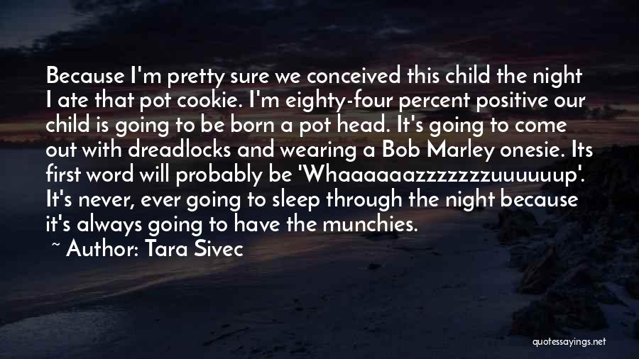 Tara Sivec Quotes: Because I'm Pretty Sure We Conceived This Child The Night I Ate That Pot Cookie. I'm Eighty-four Percent Positive Our