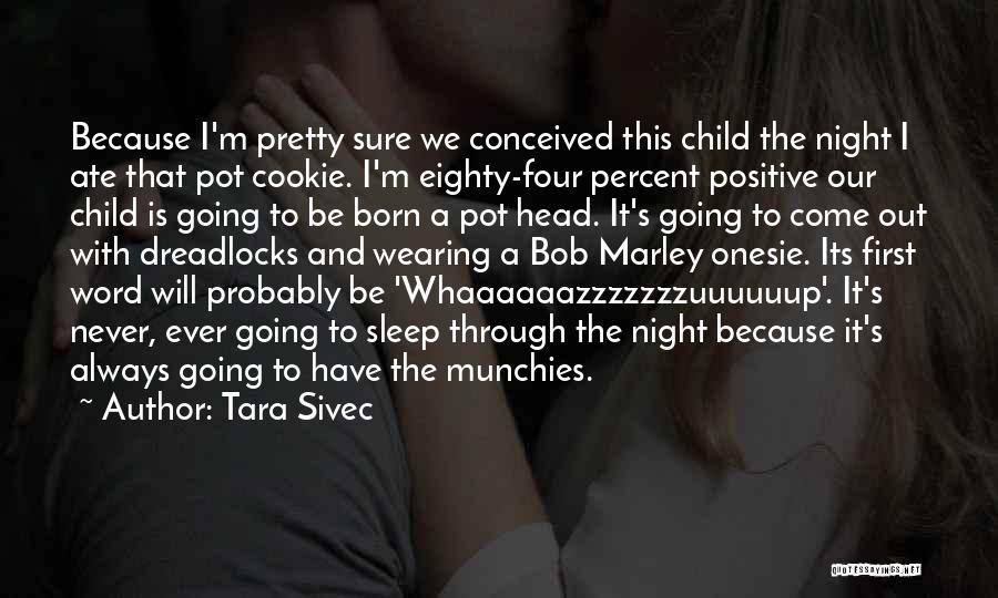 Tara Sivec Quotes: Because I'm Pretty Sure We Conceived This Child The Night I Ate That Pot Cookie. I'm Eighty-four Percent Positive Our