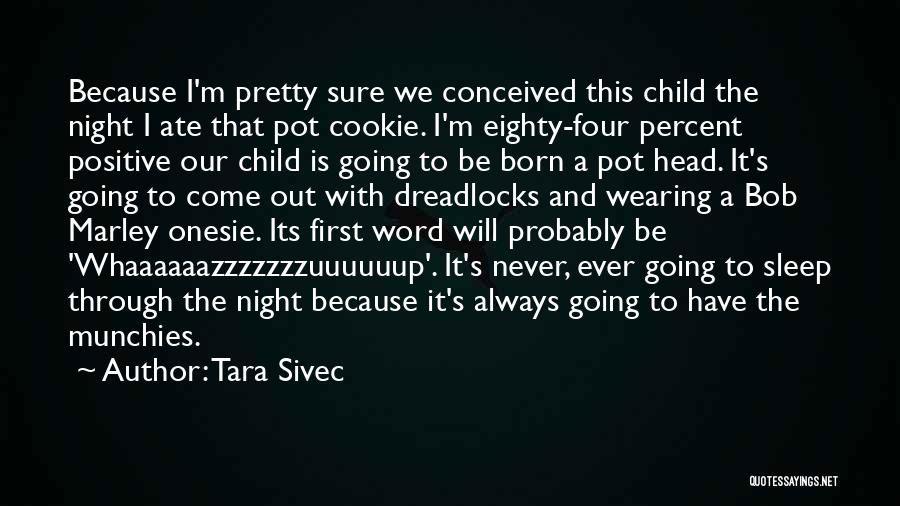 Tara Sivec Quotes: Because I'm Pretty Sure We Conceived This Child The Night I Ate That Pot Cookie. I'm Eighty-four Percent Positive Our