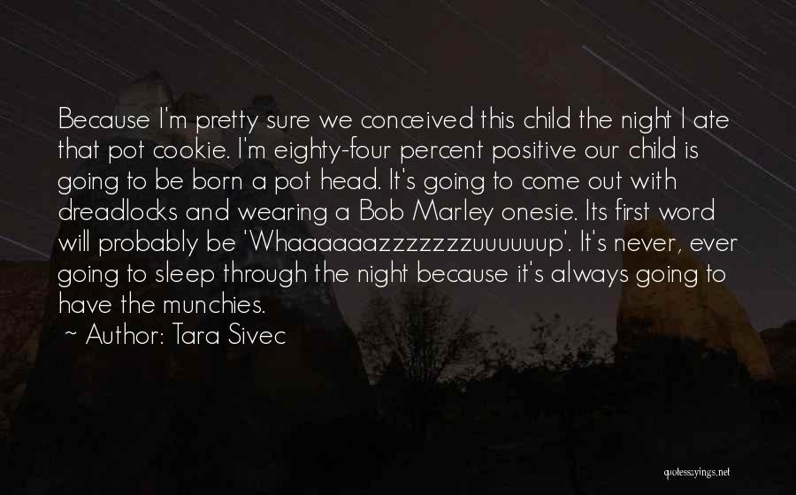 Tara Sivec Quotes: Because I'm Pretty Sure We Conceived This Child The Night I Ate That Pot Cookie. I'm Eighty-four Percent Positive Our