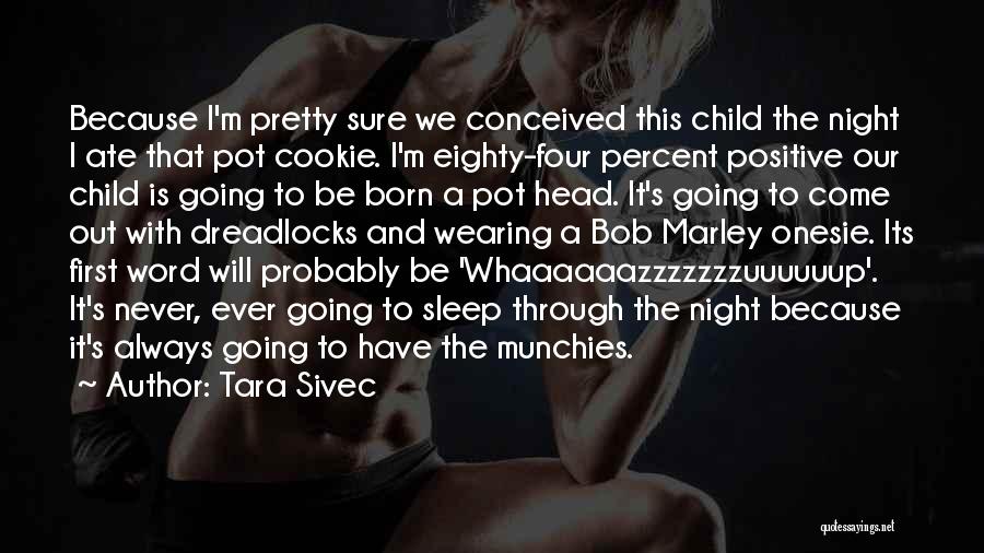 Tara Sivec Quotes: Because I'm Pretty Sure We Conceived This Child The Night I Ate That Pot Cookie. I'm Eighty-four Percent Positive Our