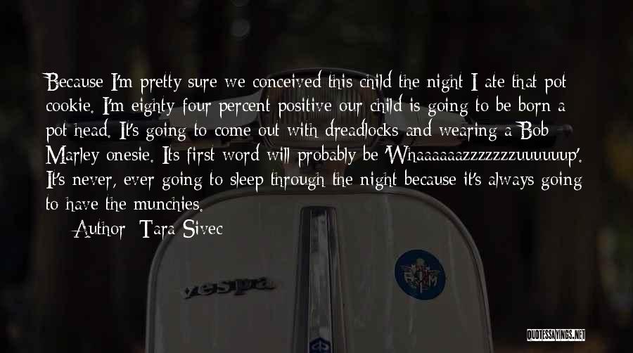 Tara Sivec Quotes: Because I'm Pretty Sure We Conceived This Child The Night I Ate That Pot Cookie. I'm Eighty-four Percent Positive Our