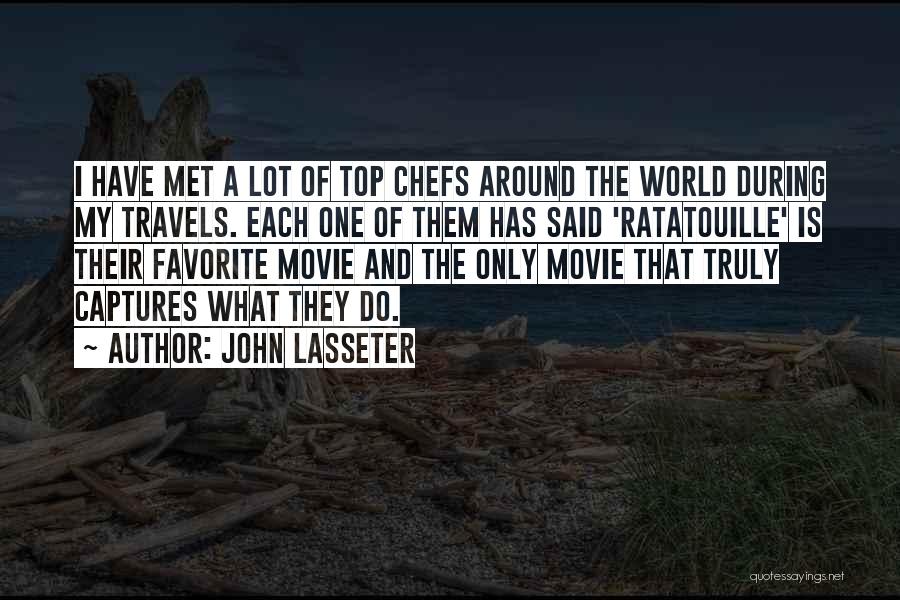 John Lasseter Quotes: I Have Met A Lot Of Top Chefs Around The World During My Travels. Each One Of Them Has Said