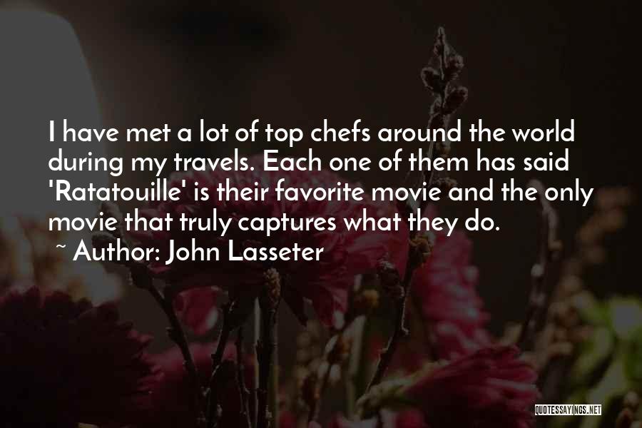 John Lasseter Quotes: I Have Met A Lot Of Top Chefs Around The World During My Travels. Each One Of Them Has Said