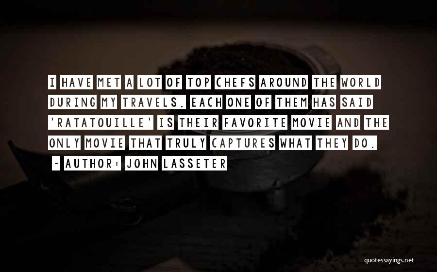 John Lasseter Quotes: I Have Met A Lot Of Top Chefs Around The World During My Travels. Each One Of Them Has Said