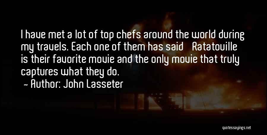 John Lasseter Quotes: I Have Met A Lot Of Top Chefs Around The World During My Travels. Each One Of Them Has Said