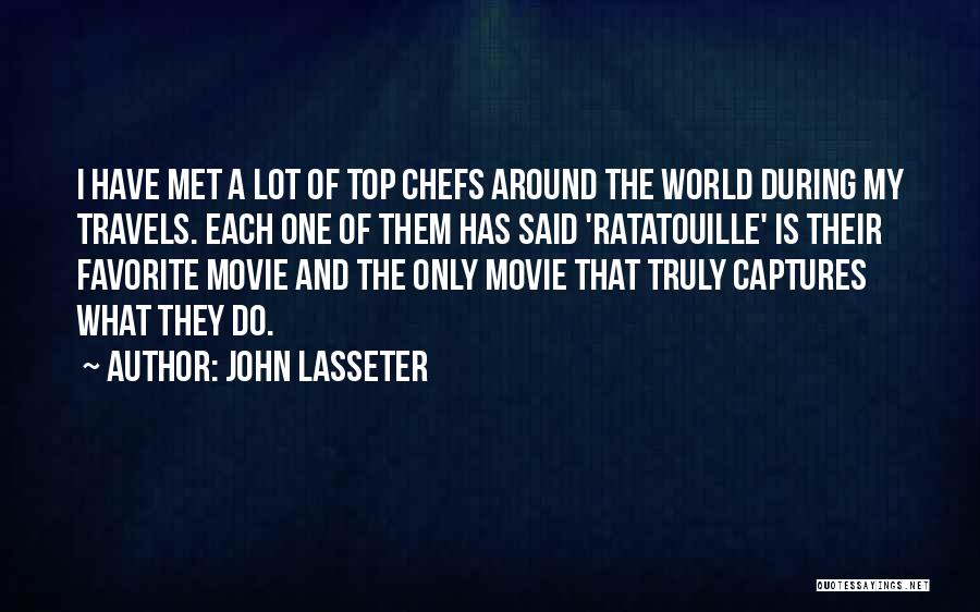 John Lasseter Quotes: I Have Met A Lot Of Top Chefs Around The World During My Travels. Each One Of Them Has Said