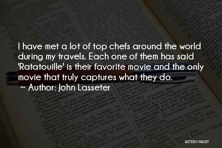 John Lasseter Quotes: I Have Met A Lot Of Top Chefs Around The World During My Travels. Each One Of Them Has Said