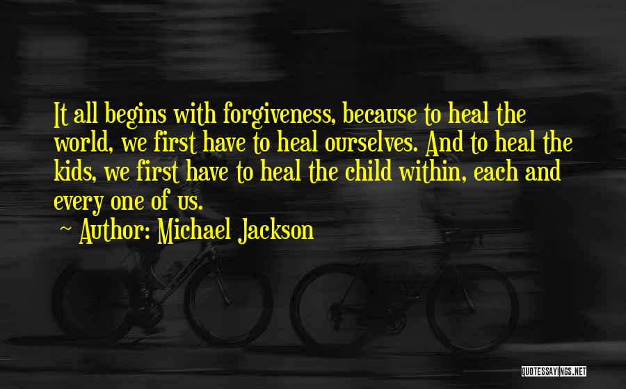 Michael Jackson Quotes: It All Begins With Forgiveness, Because To Heal The World, We First Have To Heal Ourselves. And To Heal The