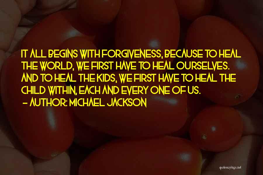 Michael Jackson Quotes: It All Begins With Forgiveness, Because To Heal The World, We First Have To Heal Ourselves. And To Heal The