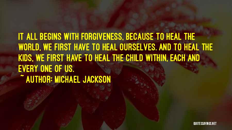 Michael Jackson Quotes: It All Begins With Forgiveness, Because To Heal The World, We First Have To Heal Ourselves. And To Heal The