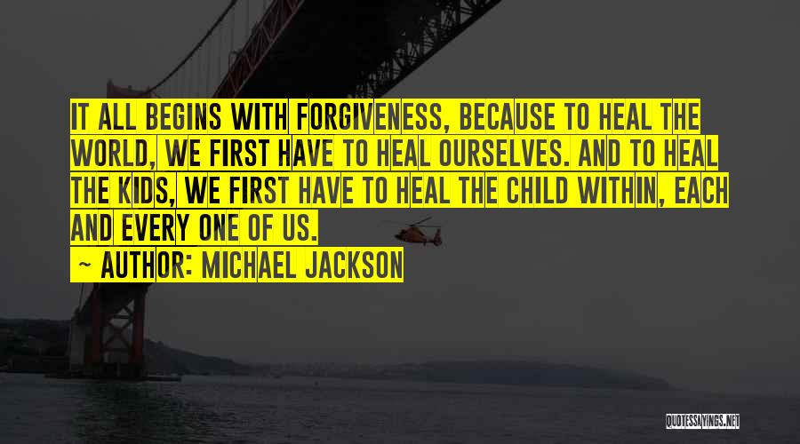 Michael Jackson Quotes: It All Begins With Forgiveness, Because To Heal The World, We First Have To Heal Ourselves. And To Heal The