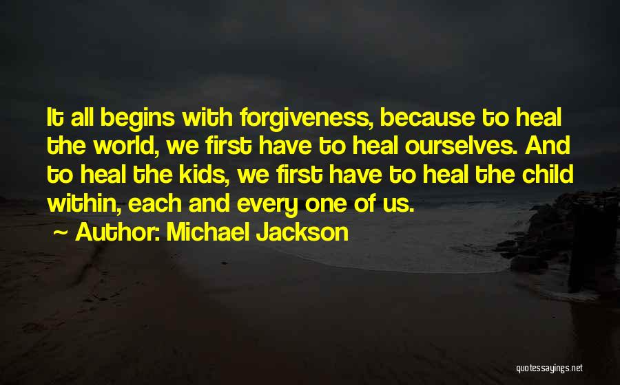 Michael Jackson Quotes: It All Begins With Forgiveness, Because To Heal The World, We First Have To Heal Ourselves. And To Heal The