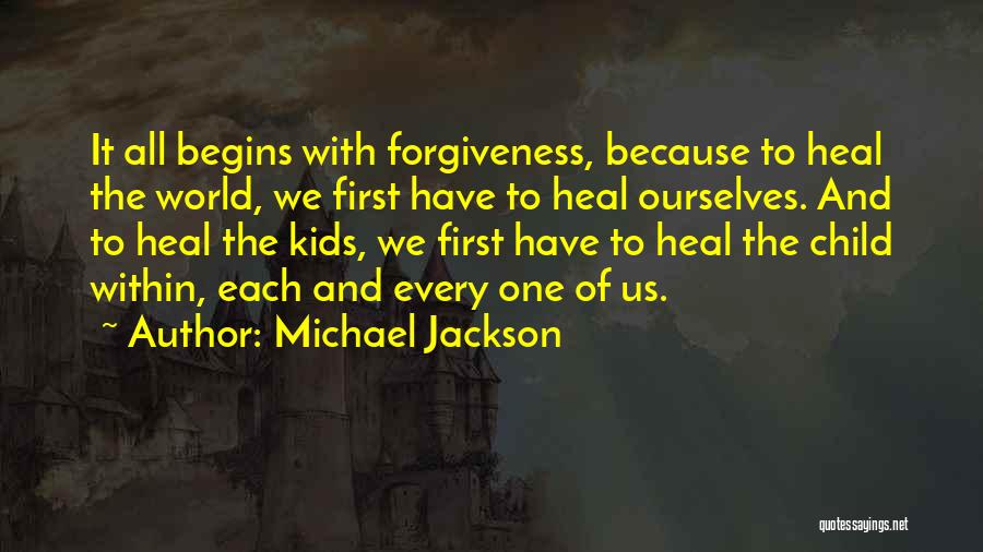 Michael Jackson Quotes: It All Begins With Forgiveness, Because To Heal The World, We First Have To Heal Ourselves. And To Heal The