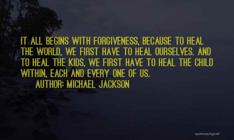 Michael Jackson Quotes: It All Begins With Forgiveness, Because To Heal The World, We First Have To Heal Ourselves. And To Heal The