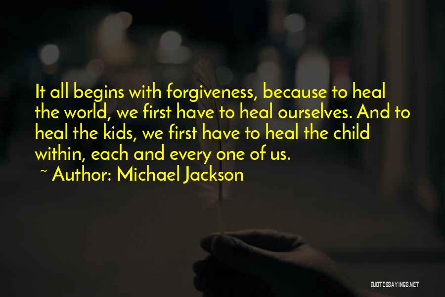 Michael Jackson Quotes: It All Begins With Forgiveness, Because To Heal The World, We First Have To Heal Ourselves. And To Heal The