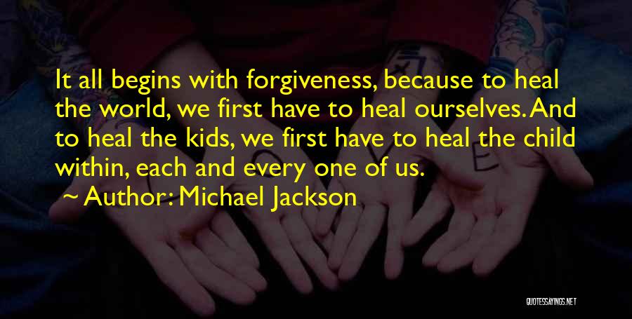 Michael Jackson Quotes: It All Begins With Forgiveness, Because To Heal The World, We First Have To Heal Ourselves. And To Heal The