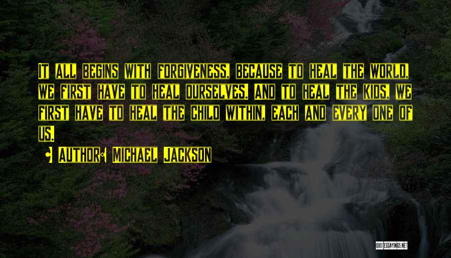 Michael Jackson Quotes: It All Begins With Forgiveness, Because To Heal The World, We First Have To Heal Ourselves. And To Heal The