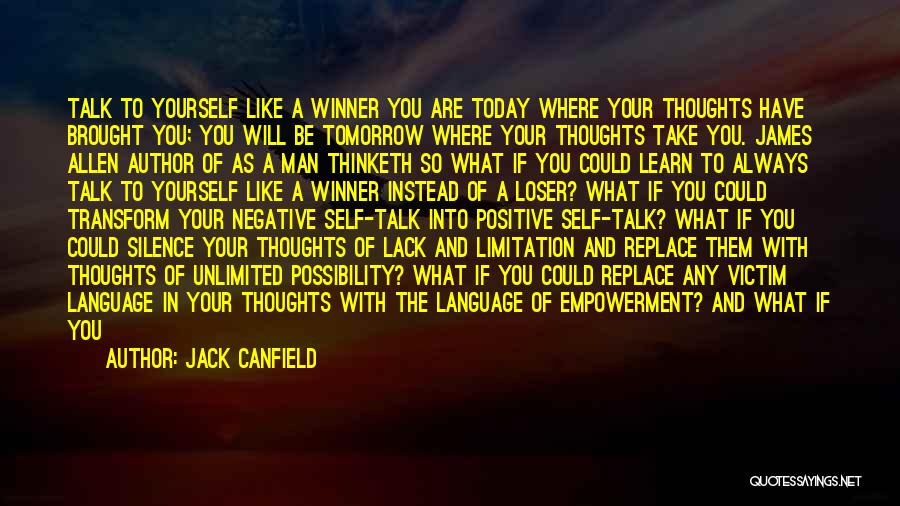 Jack Canfield Quotes: Talk To Yourself Like A Winner You Are Today Where Your Thoughts Have Brought You; You Will Be Tomorrow Where