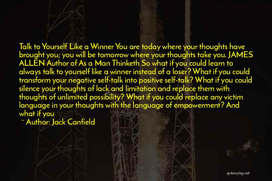 Jack Canfield Quotes: Talk To Yourself Like A Winner You Are Today Where Your Thoughts Have Brought You; You Will Be Tomorrow Where