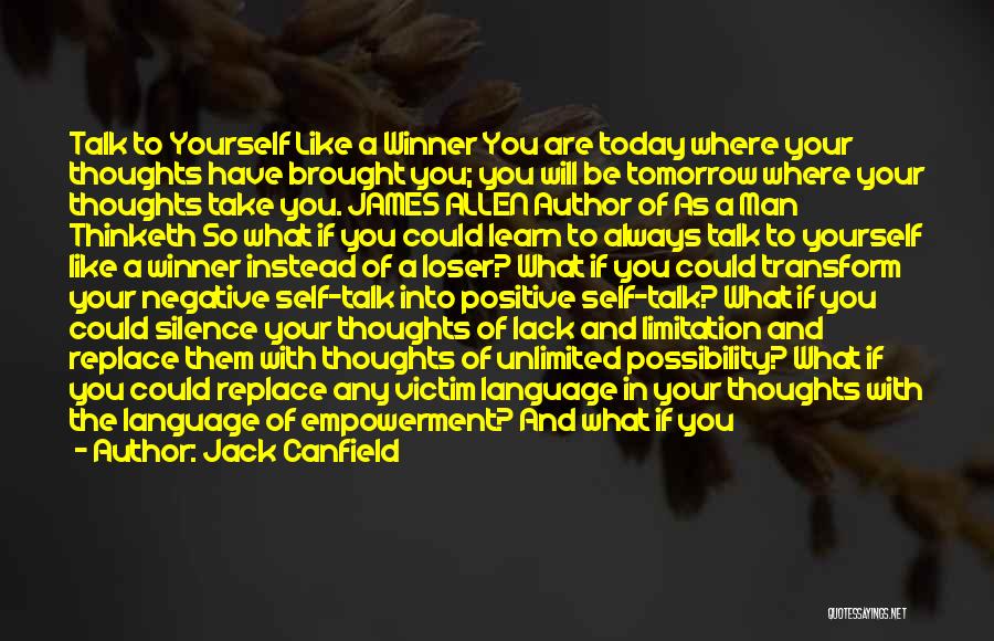 Jack Canfield Quotes: Talk To Yourself Like A Winner You Are Today Where Your Thoughts Have Brought You; You Will Be Tomorrow Where