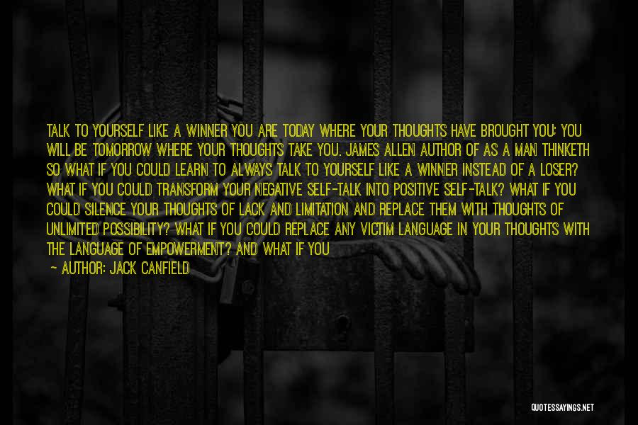 Jack Canfield Quotes: Talk To Yourself Like A Winner You Are Today Where Your Thoughts Have Brought You; You Will Be Tomorrow Where