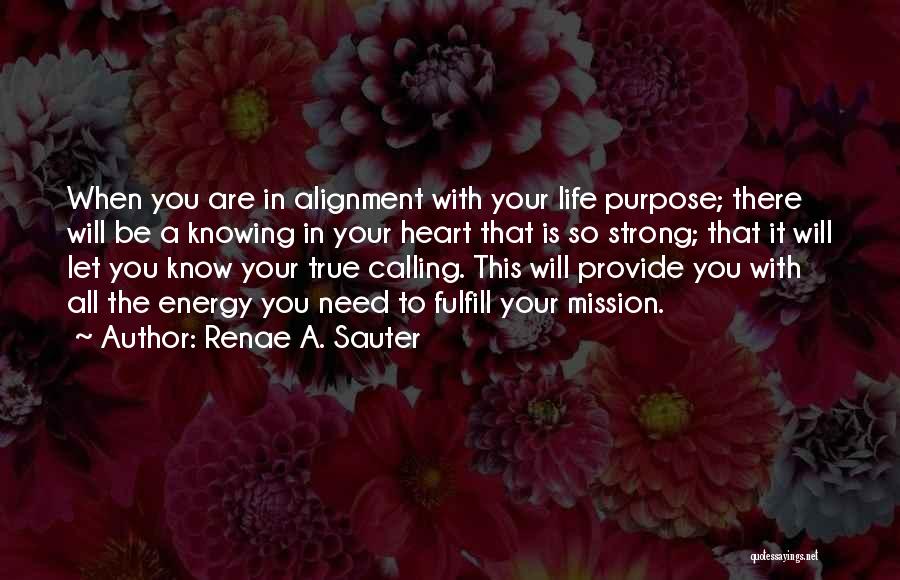 Renae A. Sauter Quotes: When You Are In Alignment With Your Life Purpose; There Will Be A Knowing In Your Heart That Is So