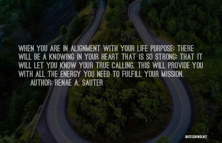 Renae A. Sauter Quotes: When You Are In Alignment With Your Life Purpose; There Will Be A Knowing In Your Heart That Is So