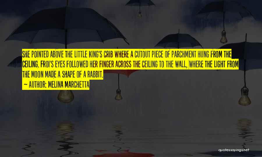 Melina Marchetta Quotes: She Pointed Above The Little King's Crib Where A Cutout Piece Of Parchment Hung From The Ceiling. Froi's Eyes Followed